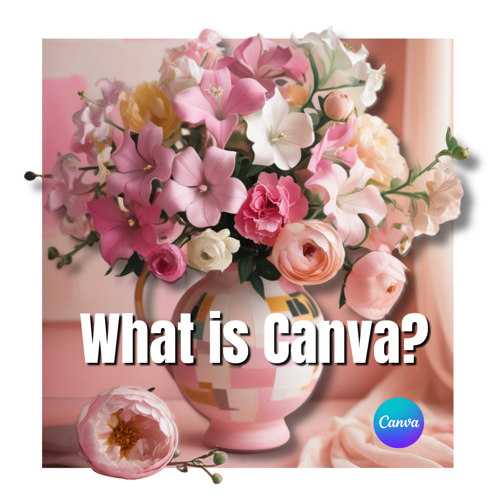image of pink flowers in a vase with title WHAT IS CANVA?